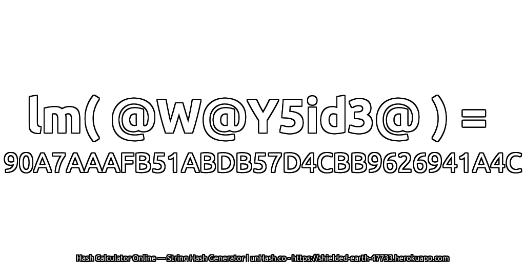 lm( @W@Y5id3@ ) = 90A7AAAFB51ABDB57D4CBB9626941A4C | unHash.co