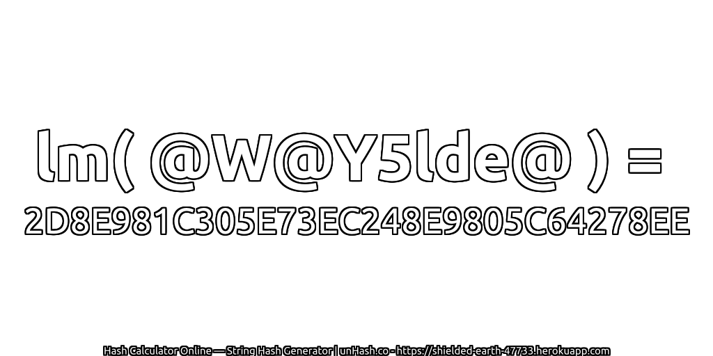 lm( @W@Y5lde@ ) = 2D8E981C305E73EC248E9805C64278EE | unHash.co