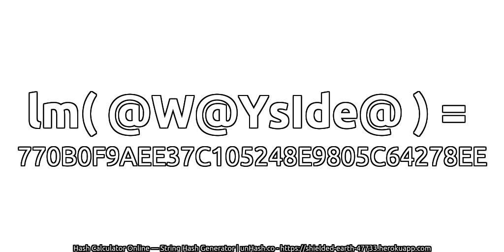 lm( @W@YsIde@ ) = 770B0F9AEE37C105248E9805C64278EE | unHash.co