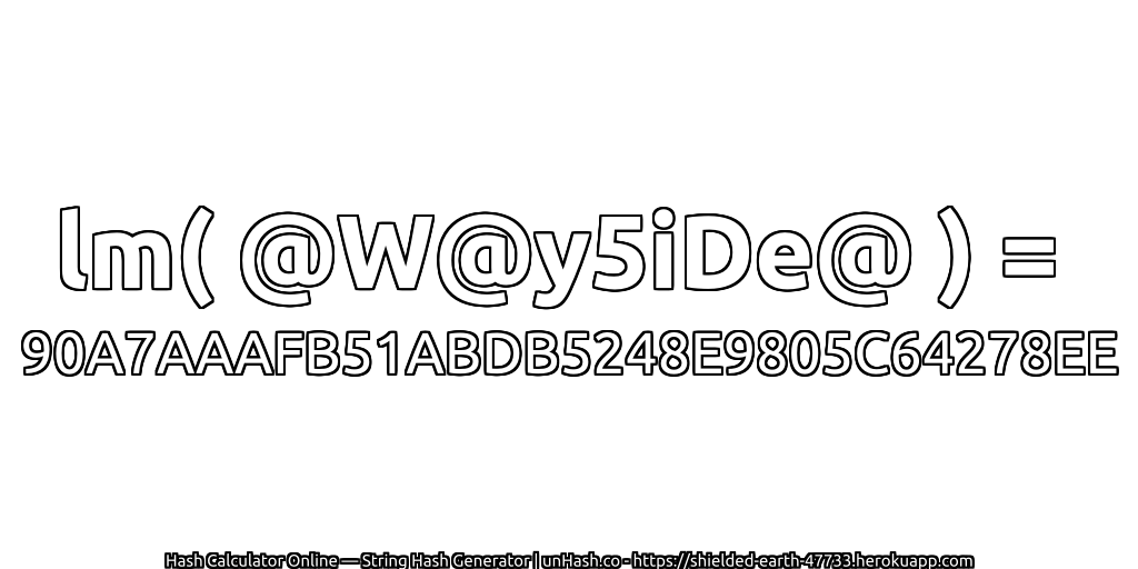 lm( @W@y5iDe@ ) = 90A7AAAFB51ABDB5248E9805C64278EE | unHash.co