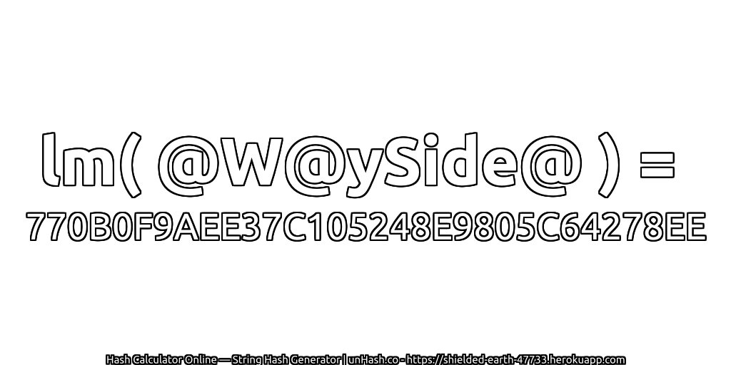 lm( @W@ySide@ ) = 770B0F9AEE37C105248E9805C64278EE | unHash.co
