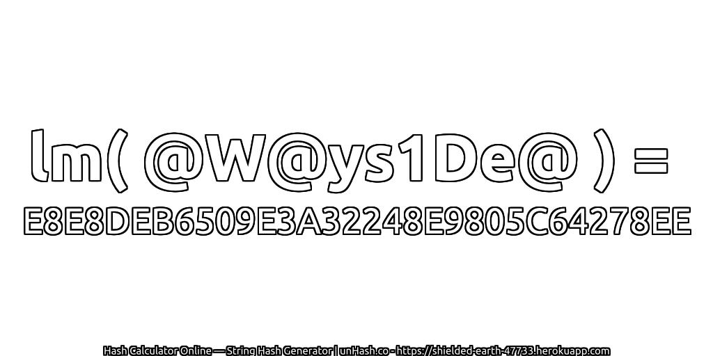 lm( @W@ys1De@ ) = E8E8DEB6509E3A32248E9805C64278EE | unHash.co