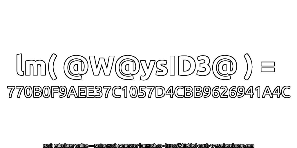 lm( @W@ysID3@ ) = 770B0F9AEE37C1057D4CBB9626941A4C | unHash.co