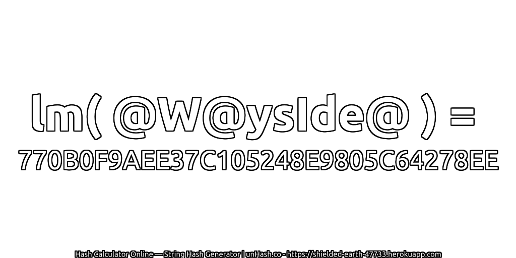 lm( @W@ysIde@ ) = 770B0F9AEE37C105248E9805C64278EE | unHash.co
