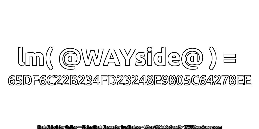 lm( @WAYside@ ) = 65DF6C22B234FD23248E9805C64278EE | unHash.co