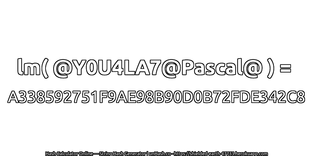 lm( @Y0U4LA7@Pascal@ ) = A338592751F9AE98B90D0B72FDE342C8 | unHash.co