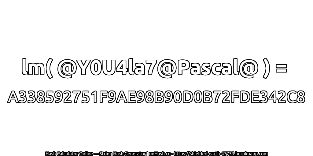 lm( @Y0U4la7@Pascal@ ) = A338592751F9AE98B90D0B72FDE342C8 | unHash.co