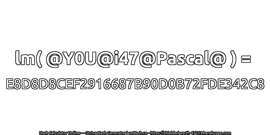 lm( @Y0U@i47@Pascal@ ) = E8D8D8CEF2916687B90D0B72FDE342C8 | unHash.co