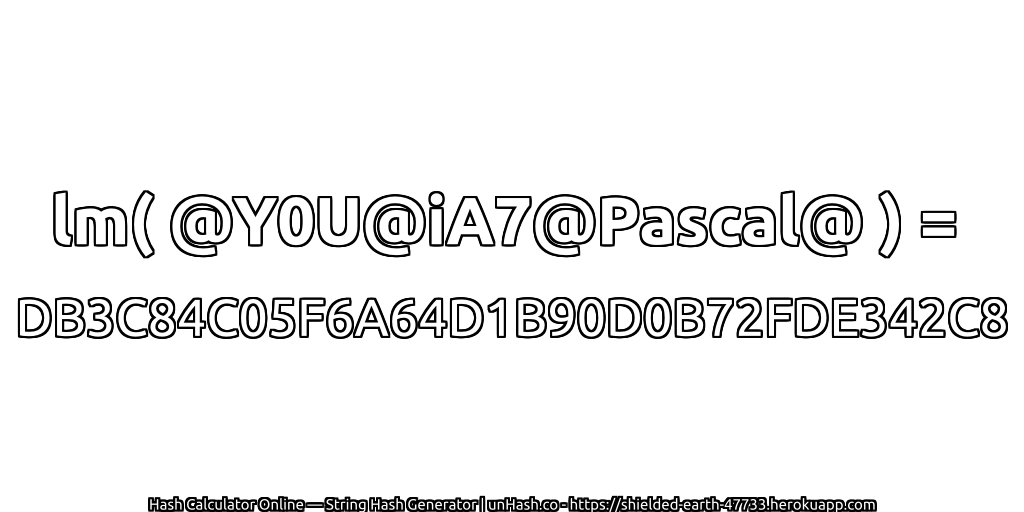 lm( @Y0U@iA7@Pascal@ ) = DB3C84C05F6A64D1B90D0B72FDE342C8 | unHash.co