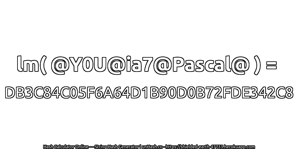 lm( @Y0U@ia7@Pascal@ ) = DB3C84C05F6A64D1B90D0B72FDE342C8 | unHash.co