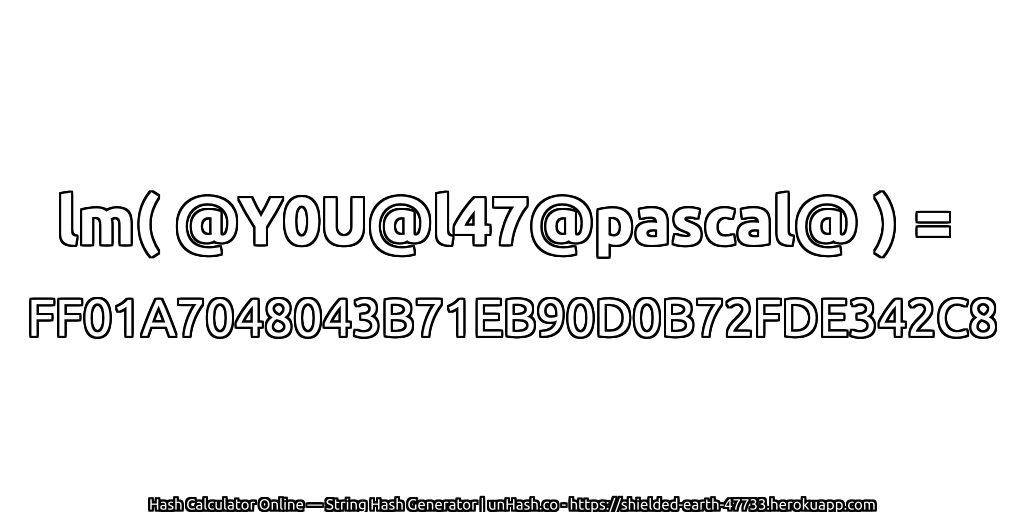lm( @Y0U@l47@pascal@ ) = FF01A7048043B71EB90D0B72FDE342C8 | unHash.co