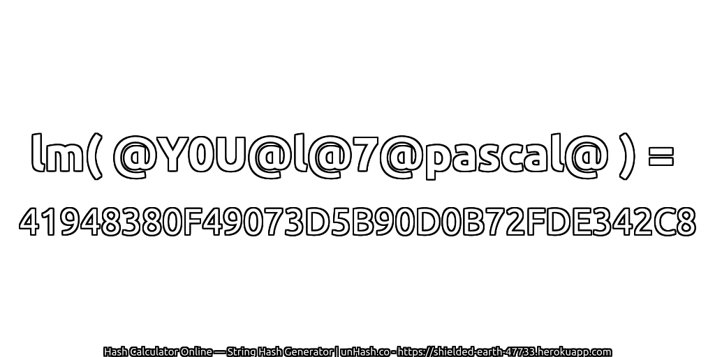 lm( @Y0U@l@7@pascal@ ) = 41948380F49073D5B90D0B72FDE342C8 | unHash.co