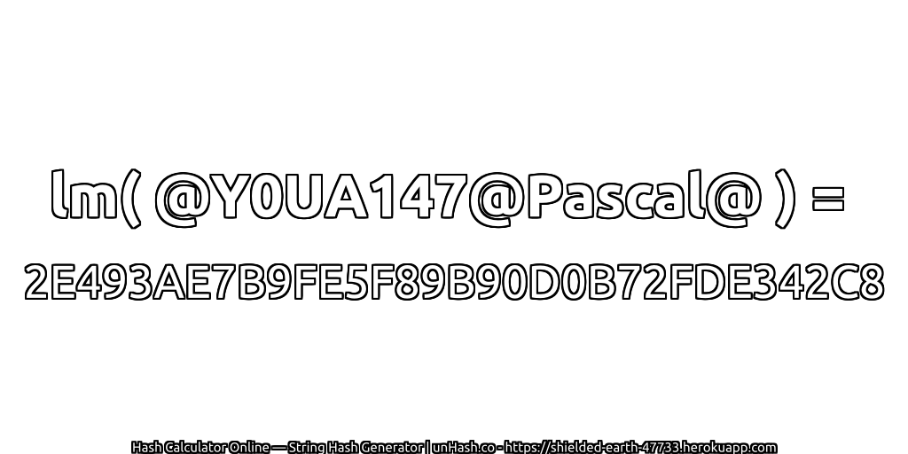 lm( @Y0UA147@Pascal@ ) = 2E493AE7B9FE5F89B90D0B72FDE342C8 | unHash.co