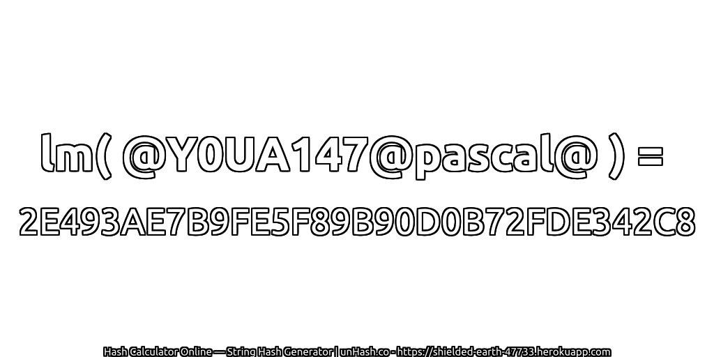 lm( @Y0UA147@pascal@ ) = 2E493AE7B9FE5F89B90D0B72FDE342C8 | unHash.co