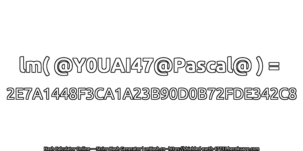 lm( @Y0UAI47@Pascal@ ) = 2E7A1448F3CA1A23B90D0B72FDE342C8 | unHash.co