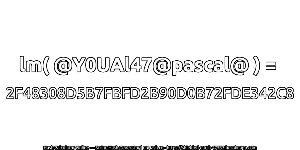lm( @Y0UAl47@pascal@ ) = 2F48308D5B7FBFD2B90D0B72FDE342C8 | unHash.co