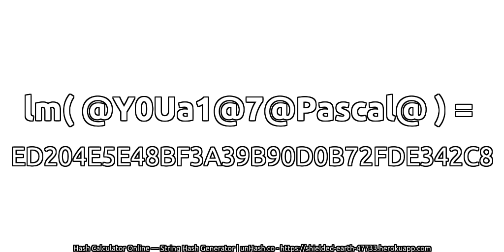 lm( @Y0Ua1@7@Pascal@ ) = ED204E5E48BF3A39B90D0B72FDE342C8 | unHash.co