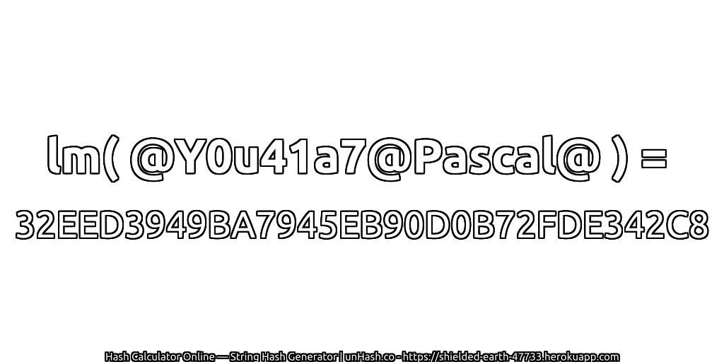 lm( @Y0u41a7@Pascal@ ) = 32EED3949BA7945EB90D0B72FDE342C8 | unHash.co