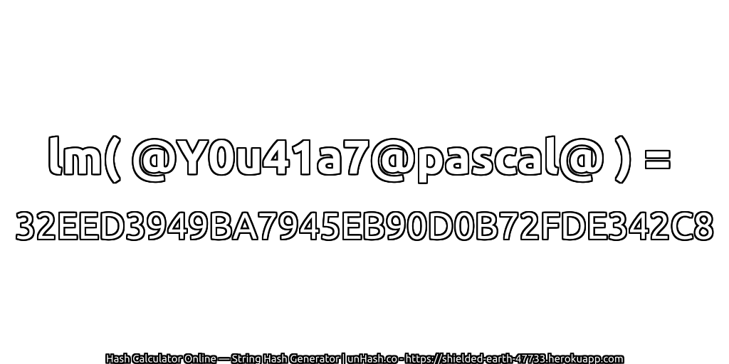 lm( @Y0u41a7@pascal@ ) = 32EED3949BA7945EB90D0B72FDE342C8 | unHash.co