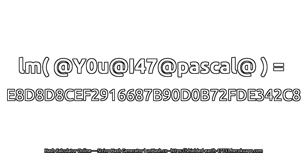 lm( @Y0u@I47@pascal@ ) = E8D8D8CEF2916687B90D0B72FDE342C8 | unHash.co