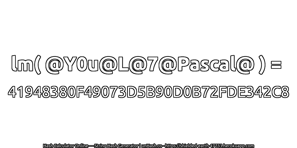 lm( @Y0u@L@7@Pascal@ ) = 41948380F49073D5B90D0B72FDE342C8 | unHash.co