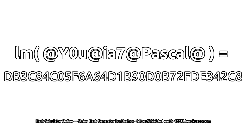 lm( @Y0u@ia7@Pascal@ ) = DB3C84C05F6A64D1B90D0B72FDE342C8 | unHash.co