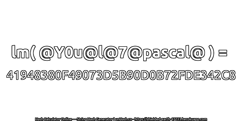 lm( @Y0u@l@7@pascal@ ) = 41948380F49073D5B90D0B72FDE342C8 | unHash.co