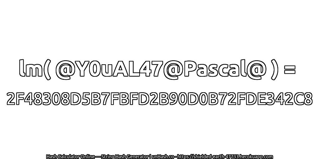 lm( @Y0uAL47@Pascal@ ) = 2F48308D5B7FBFD2B90D0B72FDE342C8 | unHash.co