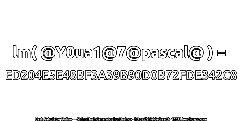 lm( @Y0ua1@7@pascal@ ) = ED204E5E48BF3A39B90D0B72FDE342C8 | unHash.co