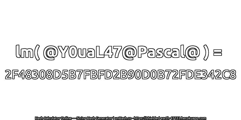 lm( @Y0uaL47@Pascal@ ) = 2F48308D5B7FBFD2B90D0B72FDE342C8 | unHash.co