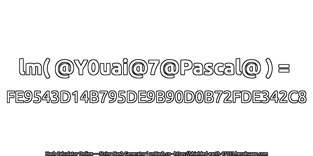 lm( @Y0uai@7@Pascal@ ) = FE9543D14B795DE9B90D0B72FDE342C8 | unHash.co