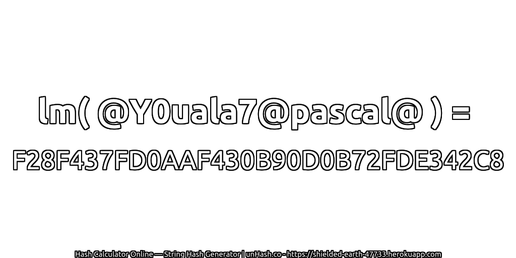 lm( @Y0uala7@pascal@ ) = F28F437FD0AAF430B90D0B72FDE342C8 | unHash.co