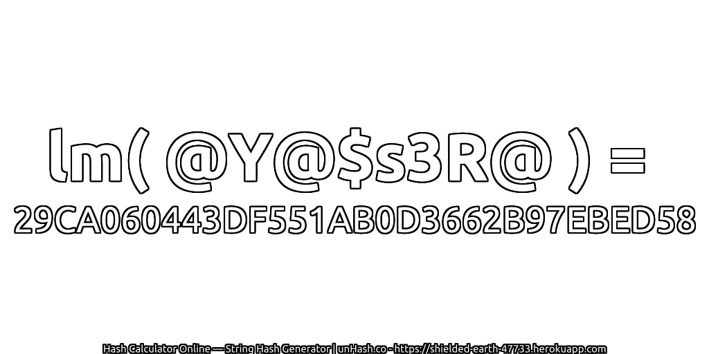 lm( @Y@$s3R@ ) = 29CA060443DF551AB0D3662B97EBED58 | unHash.co