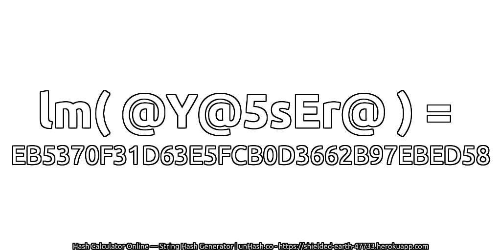 lm( @Y@5sEr@ ) = EB5370F31D63E5FCB0D3662B97EBED58 | unHash.co