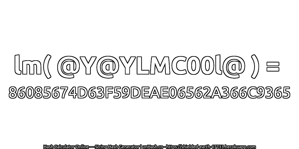 lm( @Y@YLMC00l@ ) = 86085674D63F59DEAE06562A366C9365 | unHash.co