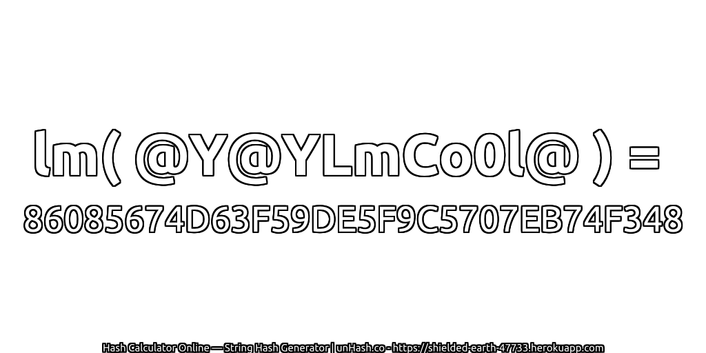 lm( @Y@YLmCo0l@ ) = 86085674D63F59DE5F9C5707EB74F348 | unHash.co