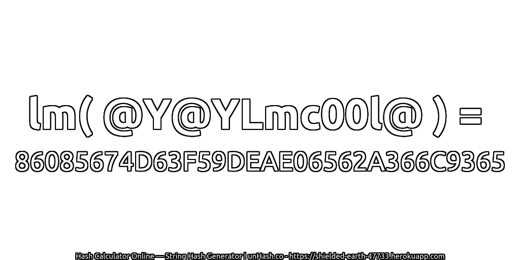 lm( @Y@YLmc00l@ ) = 86085674D63F59DEAE06562A366C9365 | unHash.co