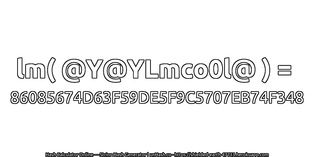 lm( @Y@YLmco0l@ ) = 86085674D63F59DE5F9C5707EB74F348 | unHash.co