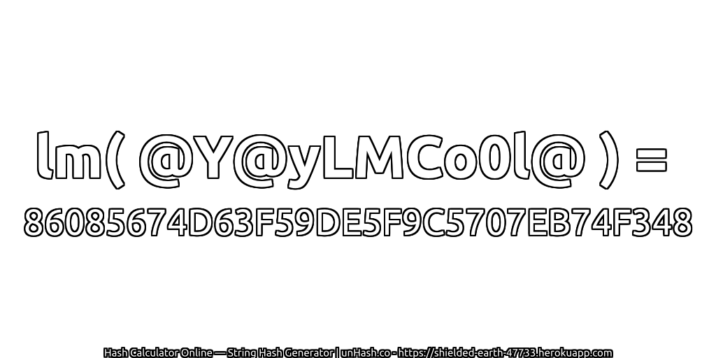 lm( @Y@yLMCo0l@ ) = 86085674D63F59DE5F9C5707EB74F348 | unHash.co