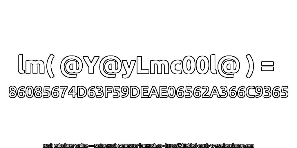 lm( @Y@yLmc00l@ ) = 86085674D63F59DEAE06562A366C9365 | unHash.co