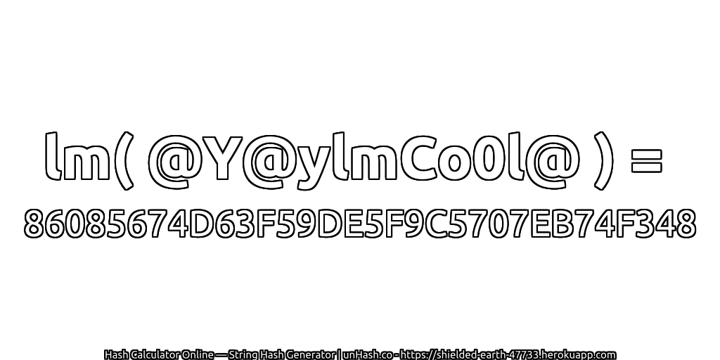 lm( @Y@ylmCo0l@ ) = 86085674D63F59DE5F9C5707EB74F348 | unHash.co