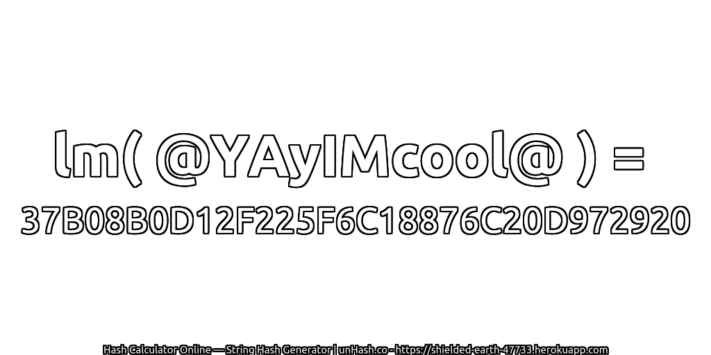 lm( @YAyIMcool@ ) = 37B08B0D12F225F6C18876C20D972920 | unHash.co