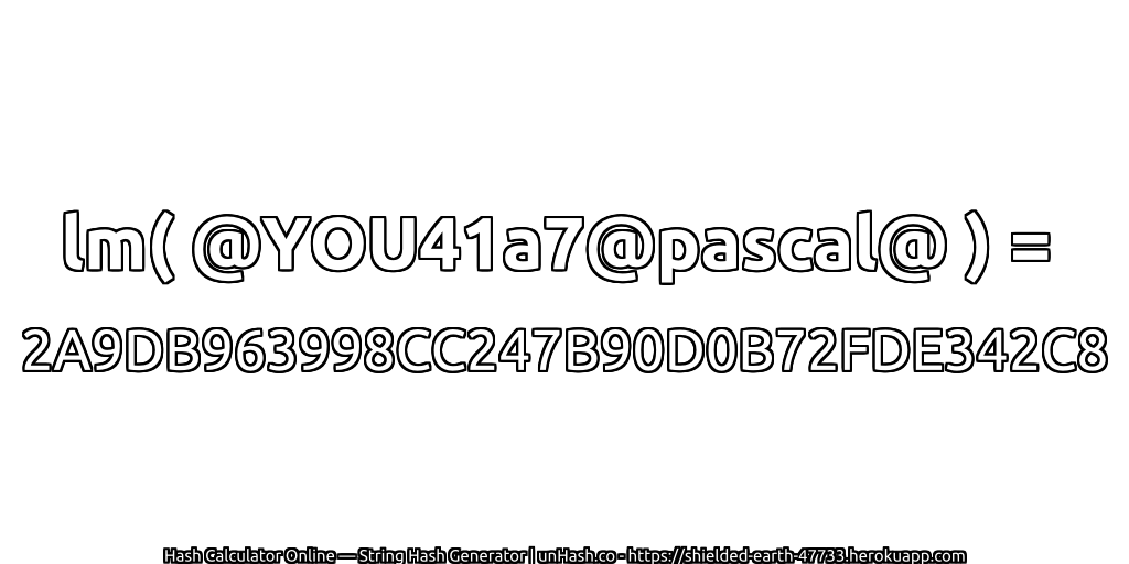 lm( @YOU41a7@pascal@ ) = 2A9DB963998CC247B90D0B72FDE342C8 | unHash.co