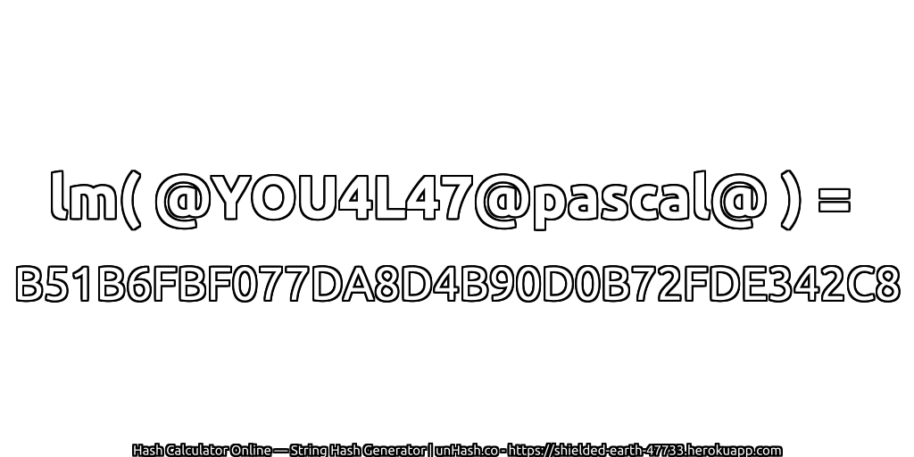 lm( @YOU4L47@pascal@ ) = B51B6FBF077DA8D4B90D0B72FDE342C8 | unHash.co