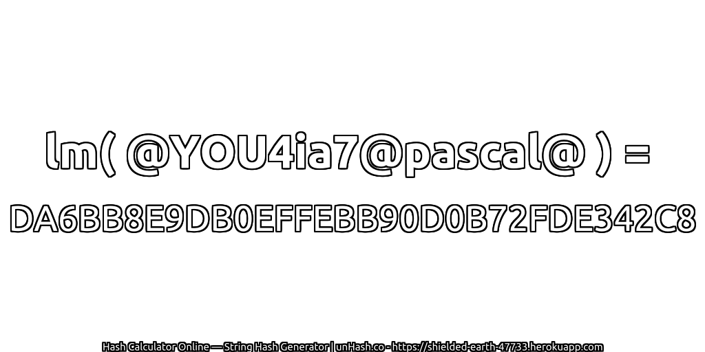 lm( @YOU4ia7@pascal@ ) = DA6BB8E9DB0EFFEBB90D0B72FDE342C8 | unHash.co
