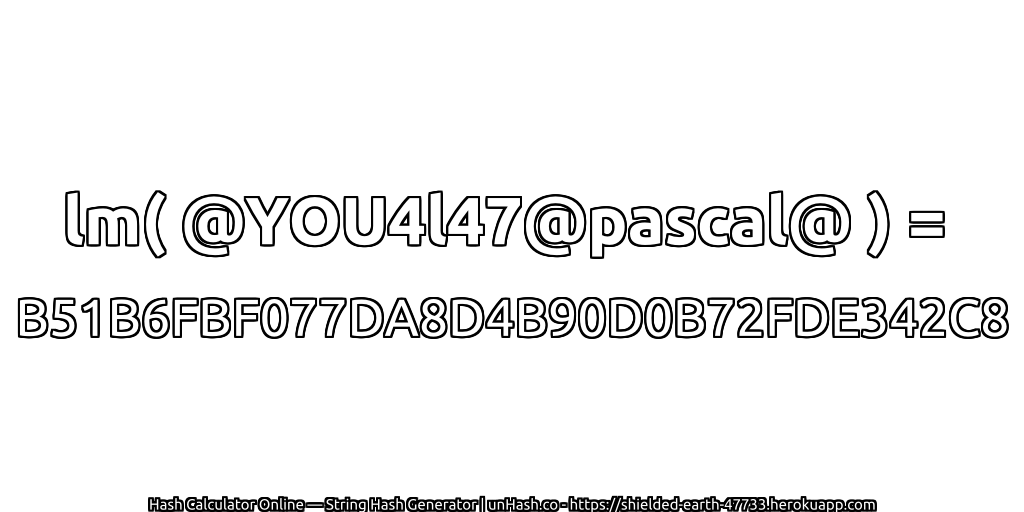 lm( @YOU4l47@pascal@ ) = B51B6FBF077DA8D4B90D0B72FDE342C8 | unHash.co