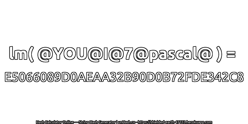 lm( @YOU@I@7@pascal@ ) = E5066089D0AEAA32B90D0B72FDE342C8 | unHash.co