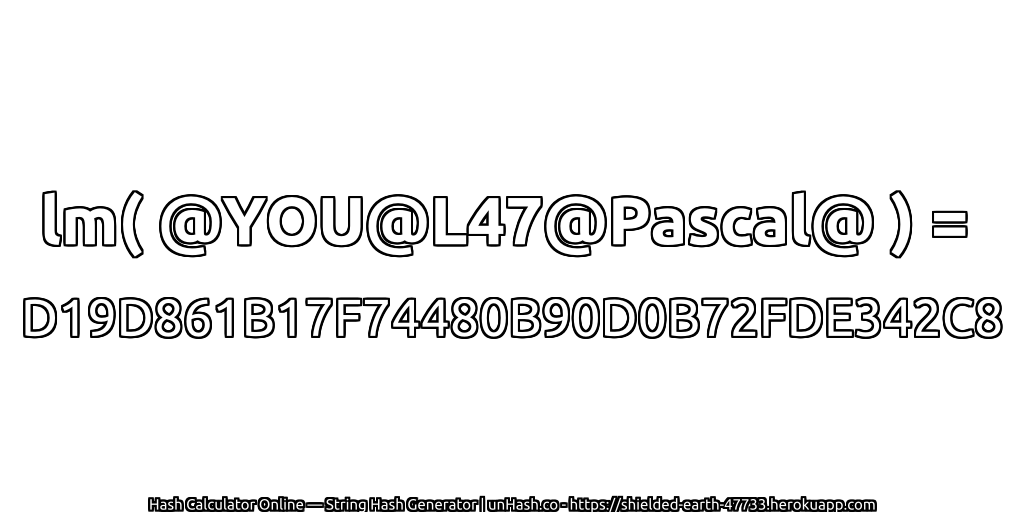 lm( @YOU@L47@Pascal@ ) = D19D861B17F74480B90D0B72FDE342C8 | unHash.co