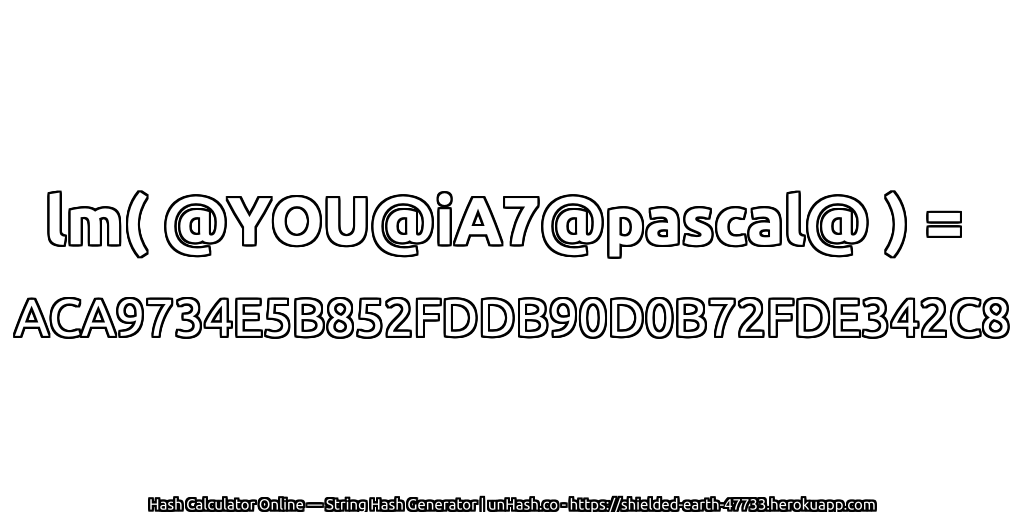 lm( @YOU@iA7@pascal@ ) = ACA9734E5B852FDDB90D0B72FDE342C8 | unHash.co