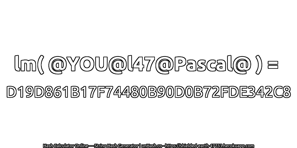 lm( @YOU@l47@Pascal@ ) = D19D861B17F74480B90D0B72FDE342C8 | unHash.co